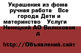 Украшения из фома  ручная работа - Все города Дети и материнство » Услуги   . Ненецкий АО,Волоковая д.